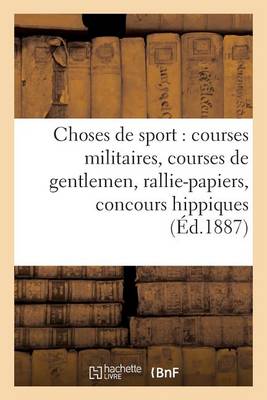 Book cover for Choses de Sport: Courses Militaires, Courses de Gentlemen, Rallie-Papiers, Concours Hippiques