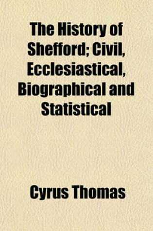 Cover of The History of Shefford; Civil, Ecclesiastical, Biographical and Statistical