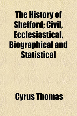 Book cover for The History of Shefford; Civil, Ecclesiastical, Biographical and Statistical