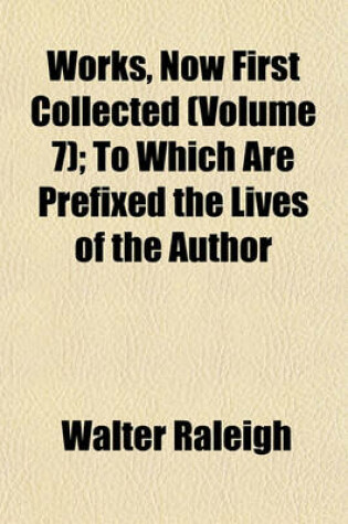 Cover of Works, Now First Collected (Volume 7); To Which Are Prefixed the Lives of the Author