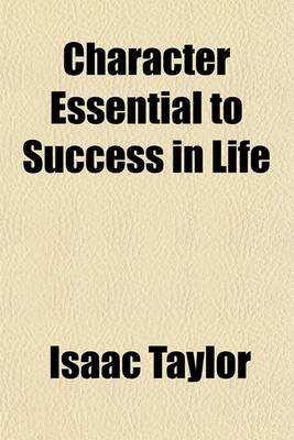 Book cover for Character Essential to Success in Life; Addressed to Those Who Are Approaching Manhood