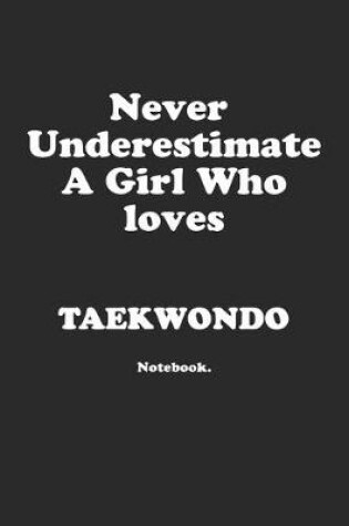 Cover of Never Underestimate A Girl Who Loves Taekwondo.