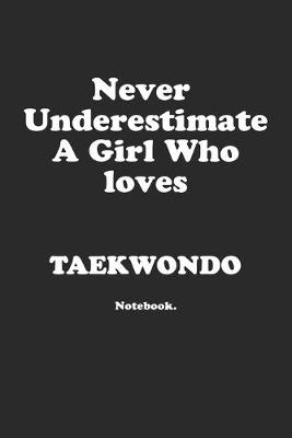 Book cover for Never Underestimate A Girl Who Loves Taekwondo.