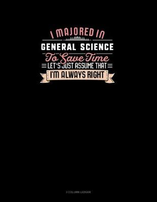 Cover of I Majored In General Science To Save Time Let's Just Assume That I'm Always Right