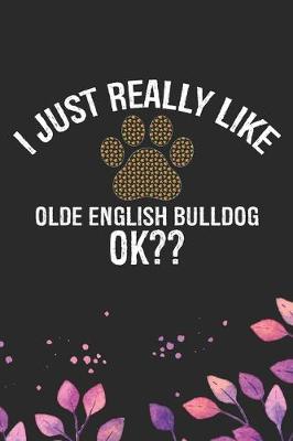 Book cover for I Just Really Like Olde English Bulldog Ok?