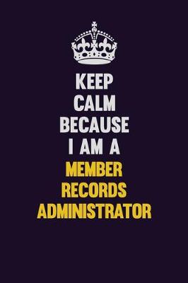 Book cover for Keep Calm Because I Am A Member Records Administrator