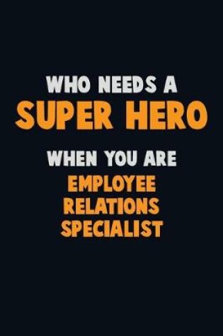 Cover of Who Need A SUPER HERO, When You Are Employee relations specialist