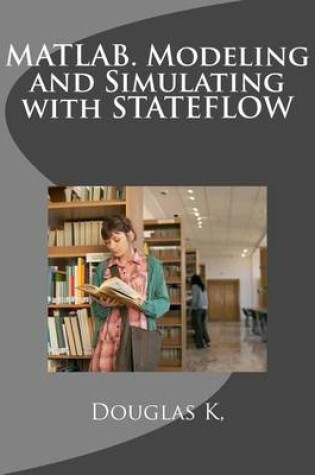Cover of Matlab. Modeling and Simulating with Stateflow