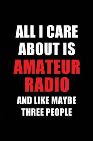 Cover of All I Care about Is Amateur Radio and Like Maybe Three People