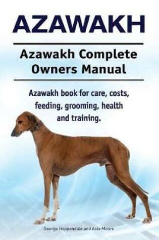 Cover of Azawakh. Azawakh Complete Owners Manual. Azawakh book for care, costs, feeding, grooming, health and training.