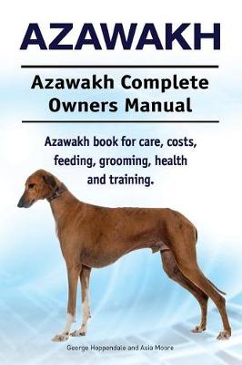 Book cover for Azawakh. Azawakh Complete Owners Manual. Azawakh book for care, costs, feeding, grooming, health and training.
