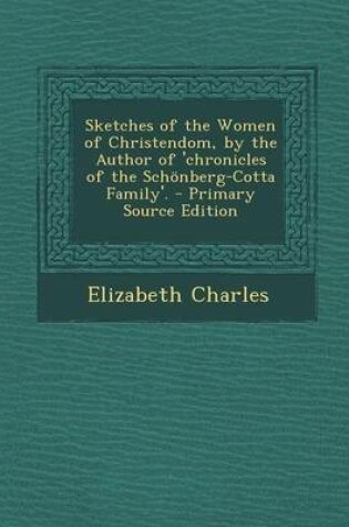 Cover of Sketches of the Women of Christendom, by the Author of 'Chronicles of the Schonberg-Cotta Family'. - Primary Source Edition
