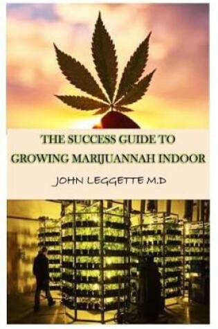 Cover of The Success Guide to Growing Marijuana Indoor