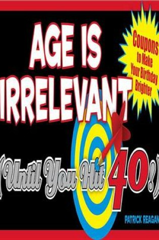 Cover of Age Is Irrelevant (Until You Hit 40!)