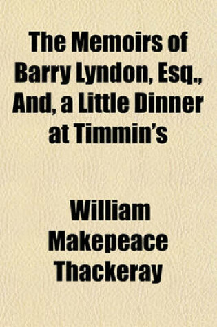 Cover of The Memoirs of Barry Lyndon, Esq., And, a Little Dinner at Timmin's