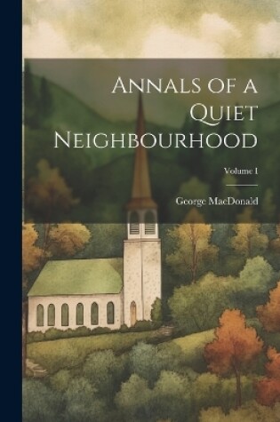 Cover of Annals of a Quiet Neighbourhood; Volume I