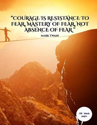 Book cover for "courage Is Resistance to Fear, Mastery of Fear, Not Absence of Fear"