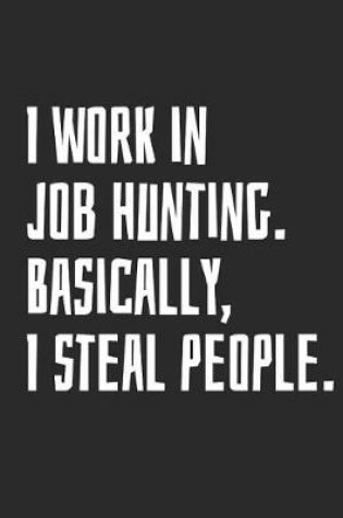 Cover of I Work in Job Hunting, Basically, I Steal People.