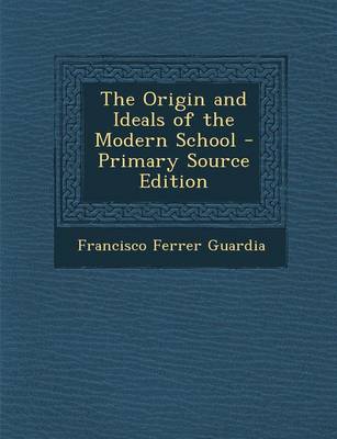 Book cover for The Origin and Ideals of the Modern School - Primary Source Edition