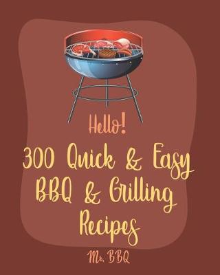 Cover of Hello! 300 Quick & Easy BBQ & Grilling Recipes