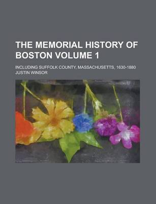 Book cover for The Memorial History of Boston; Including Suffolk County, Massachusetts, 1630-1880 Volume 1