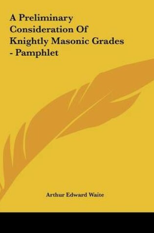 Cover of A Preliminary Consideration of Knightly Masonic Grades - Pamphlet