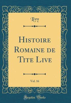 Book cover for Histoire Romaine de Tite Live, Vol. 16 (Classic Reprint)