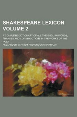 Cover of Shakespeare Lexicon; A Complete Dictionary of All the English Words, Phrases and Constructions in the Works of the Poet Volume 2