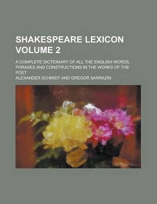 Book cover for Shakespeare Lexicon; A Complete Dictionary of All the English Words, Phrases and Constructions in the Works of the Poet Volume 2