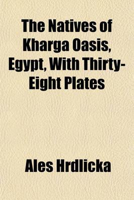 Book cover for The Natives of Kharga Oasis, Egypt, with Thirty-Eight Plates