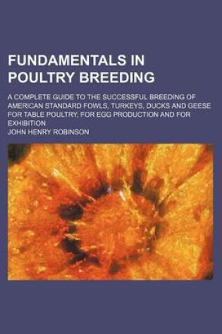 Cover of Fundamentals in Poultry Breeding; A Complete Guide to the Successful Breeding of American Standard Fowls, Turkeys, Ducks and Geese for Table Poultry,