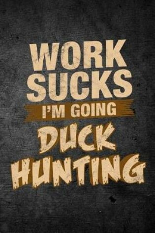 Cover of Work Sucks I'm Going Duck Hunting