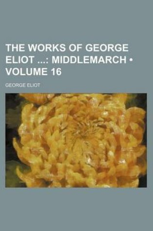 Cover of The Works of George Eliot (Volume 16); Middlemarch