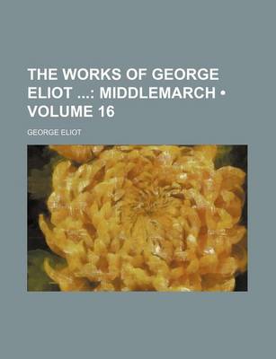 Book cover for The Works of George Eliot (Volume 16); Middlemarch