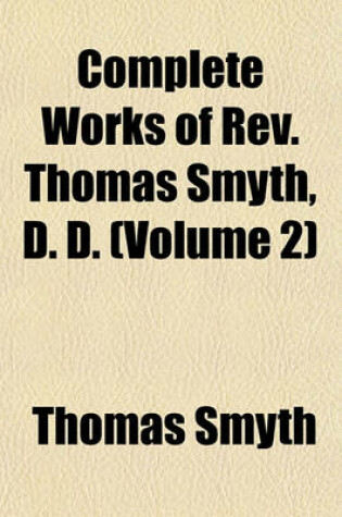 Cover of Complete Works of REV. Thomas Smyth, D. D. (Volume 2)