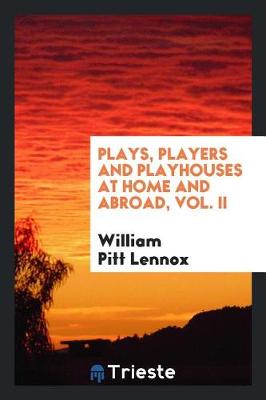 Book cover for Plays, Players and Playhouses at Home and Abroad, Vol. II