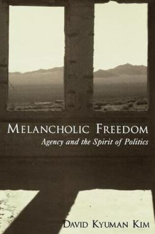 Cover of Melancholic Freedom: Agency and the Spirit of Politics. Reflection and Theory in the Study of Religion Series