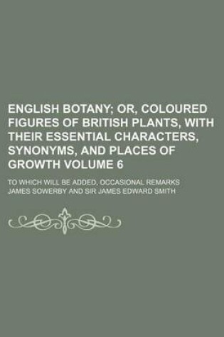 Cover of English Botany Volume 6; To Which Will Be Added, Occasional Remarks