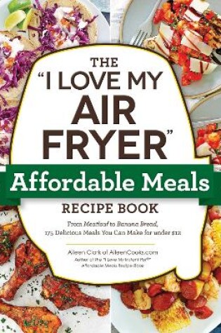 Cover of The "I Love My Air Fryer" Affordable Meals Recipe Book