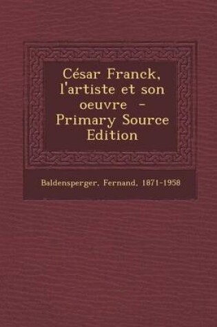 Cover of Cesar Franck, L'Artiste Et Son Oeuvre - Primary Source Edition