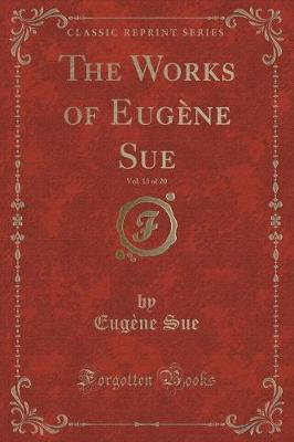Book cover for The Works of Eugène Sue, Vol. 13 of 20 (Classic Reprint)