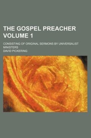 Cover of The Gospel Preacher; Consisting of Original Sermons by Universalist Ministers Volume 1
