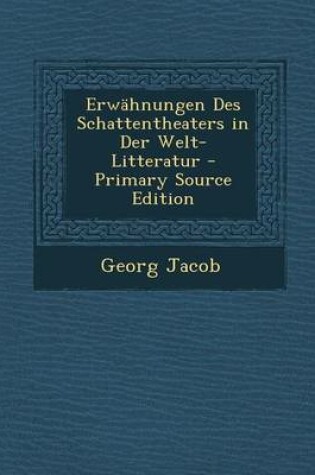 Cover of Erwahnungen Des Schattentheaters in Der Welt-Litteratur - Primary Source Edition