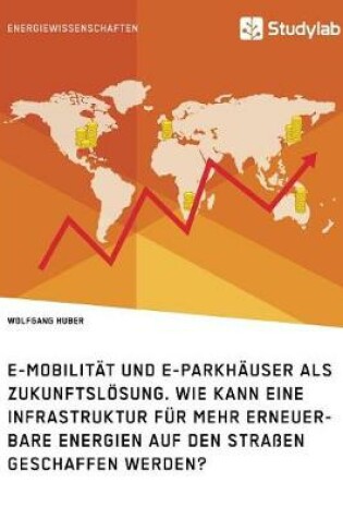 Cover of E-Mobilitat und E-Parkhauser als Zukunftsloesung. Wie kann eine Infrastruktur fur mehr erneuerbare Energien auf den Strassen geschaffen werden?