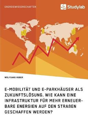 Book cover for E-Mobilitat und E-Parkhauser als Zukunftsloesung. Wie kann eine Infrastruktur fur mehr erneuerbare Energien auf den Strassen geschaffen werden?