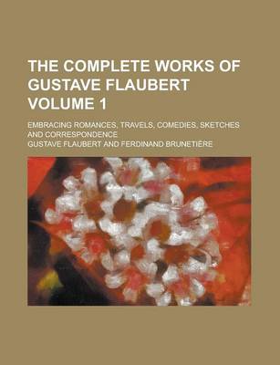 Book cover for The Complete Works of Gustave Flaubert; Embracing Romances, Travels, Comedies, Sketches and Correspondence Volume 1