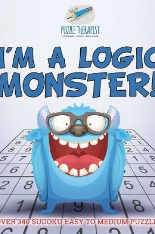 Cover of I'm a Logic Monster! Over 340 Sudoku Easy to Medium Puzzles