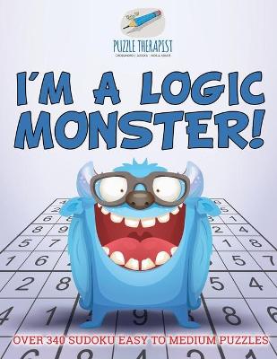 Cover of I'm a Logic Monster! Over 340 Sudoku Easy to Medium Puzzles