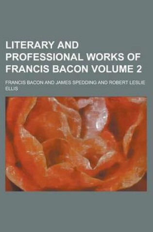 Cover of Literary and Professional Works of Francis Bacon Volume 2
