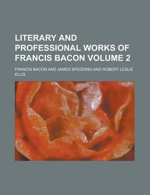 Book cover for Literary and Professional Works of Francis Bacon Volume 2